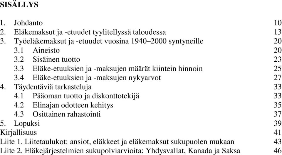 Täydentäviä tarkasteluja 33 4.1 Pääoman tuotto ja diskonttotekijä 33 4.2 Elinajan odotteen kehitys 35 4.3 Osittainen rahastointi 37 5.