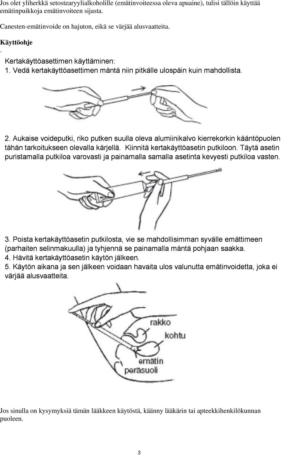 Aukaise voideputki, riko putken suulla oleva alumiinikalvo kierrekorkin kääntöpuolen tähän tarkoitukseen olevalla kärjellä. Kiinnitä kertakäyttöasetin putkiloon.