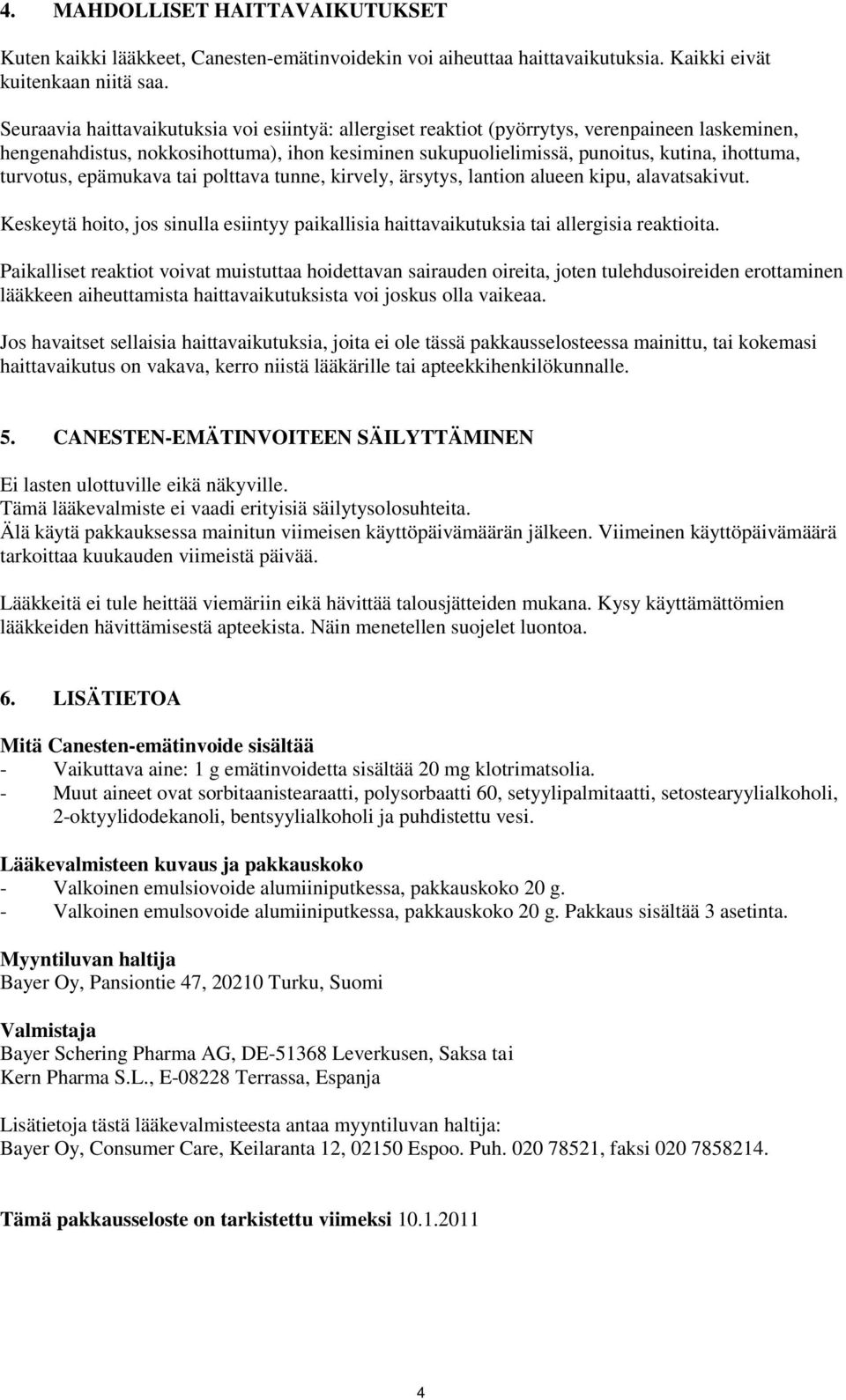 turvotus, epämukava tai polttava tunne, kirvely, ärsytys, lantion alueen kipu, alavatsakivut. Keskeytä hoito, jos sinulla esiintyy paikallisia haittavaikutuksia tai allergisia reaktioita.