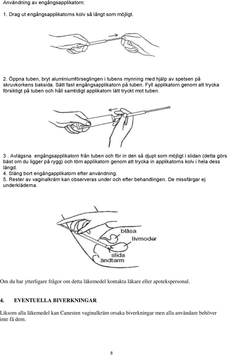 Avlägsna engångsapplikatorn från tuben och för in den så djupt som möjligt i slidan (detta görs bäst om du ligger på rygg) och töm applikatorn genom att trycka in applikatorns kolv i hela dess längd.