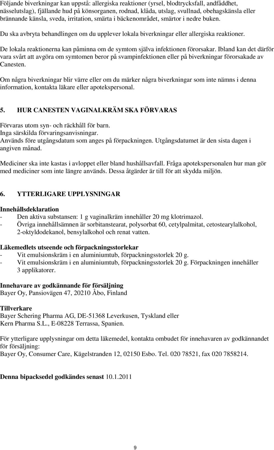 De lokala reaktionerna kan påminna om de symtom själva infektionen förorsakar.