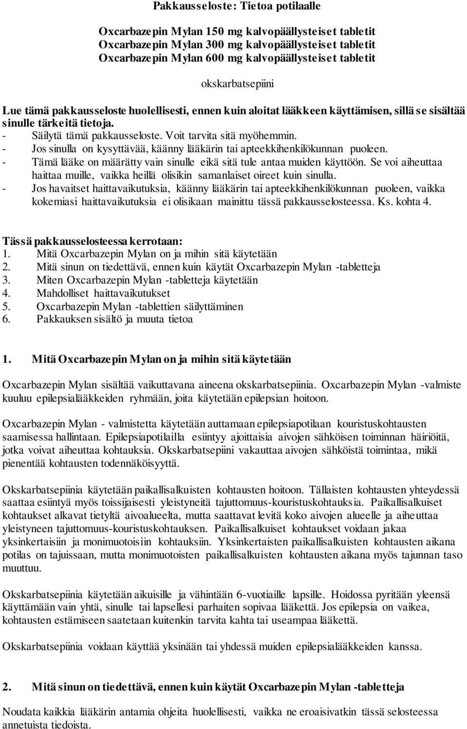 - Jos sinulla on kysyttävää, käänny lääkärin tai apteekkihenkilökunnan puoleen. - Tämä lääke on määrätty vain sinulle eikä sitä tule antaa muiden käyttöön.