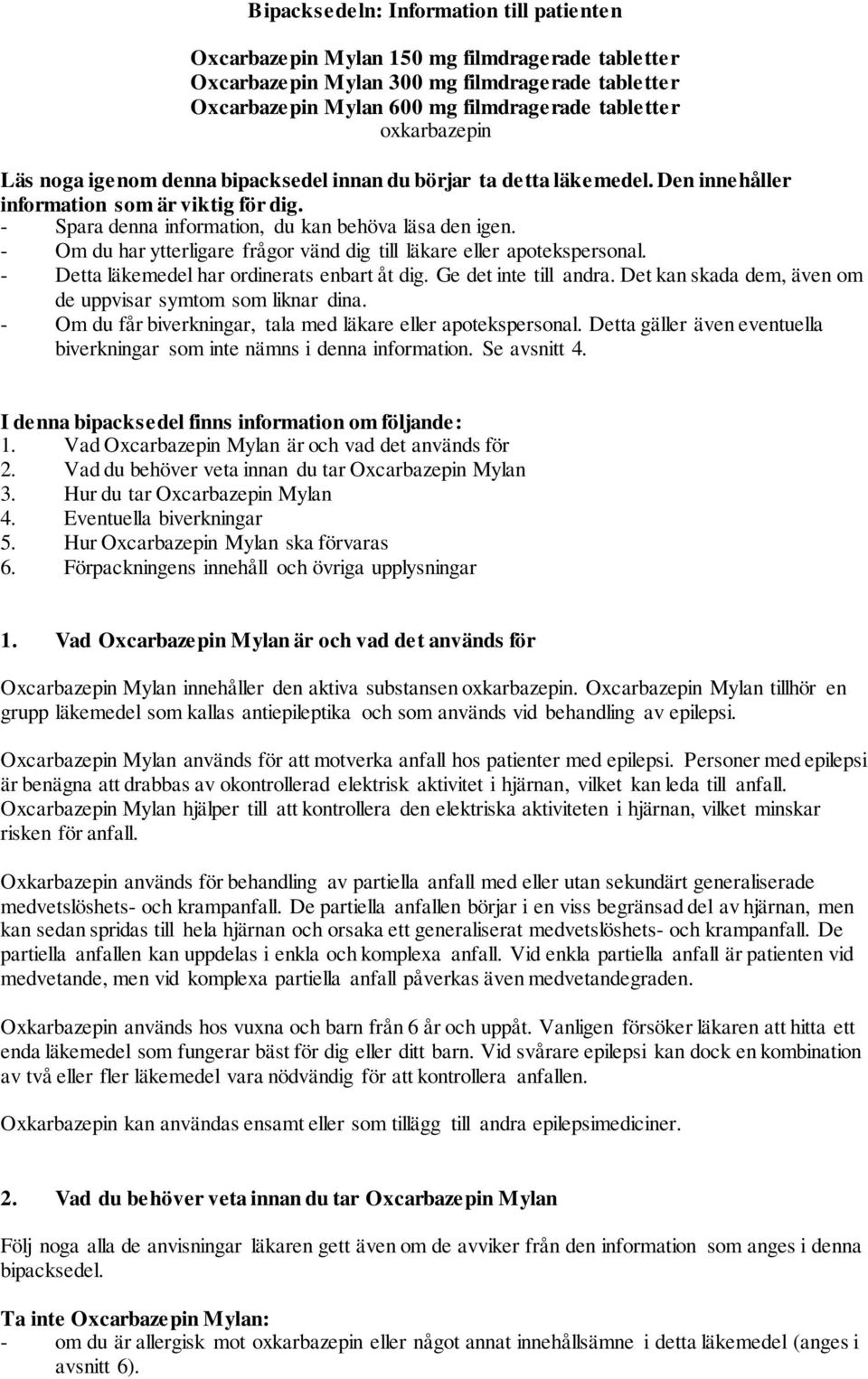 - Om du har ytterligare frågor vänd dig till läkare eller apotekspersonal. - Detta läkemedel har ordinerats enbart åt dig. Ge det inte till andra.