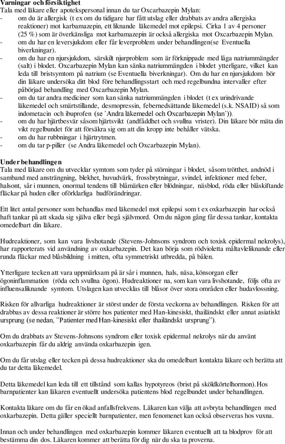 - om du har en leversjukdom eller får leverproblem under behandlingen(se Eventuella biverkningar).