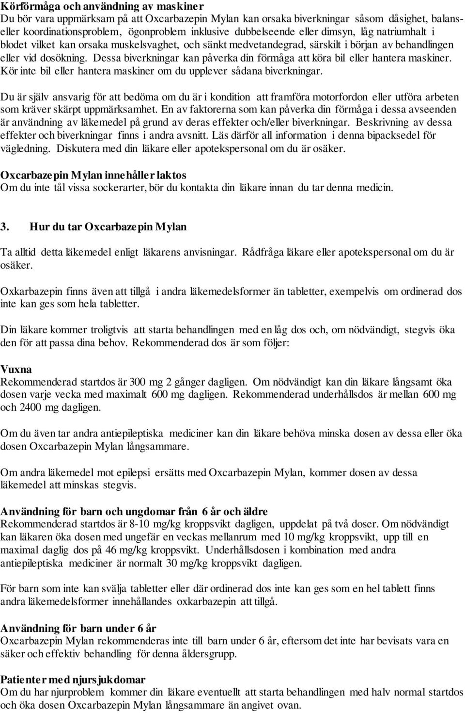 Dessa biverkningar kan påverka din förmåga att köra bil eller hantera maskiner. Kör inte bil eller hantera maskiner om du upplever sådana biverkningar.