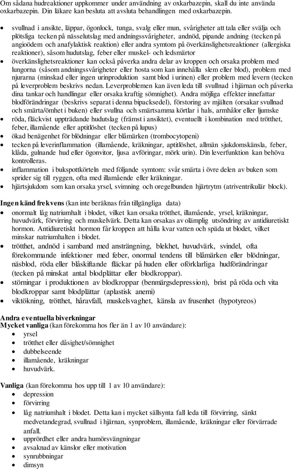 angioödem och anafylaktisk reaktion) eller andra symtom på överkänslighetsreaktioner (allergiska reaktioner), såsom hudutslag, feber eller muskel- och ledsmärtor överkänslighetsreaktioner kan också