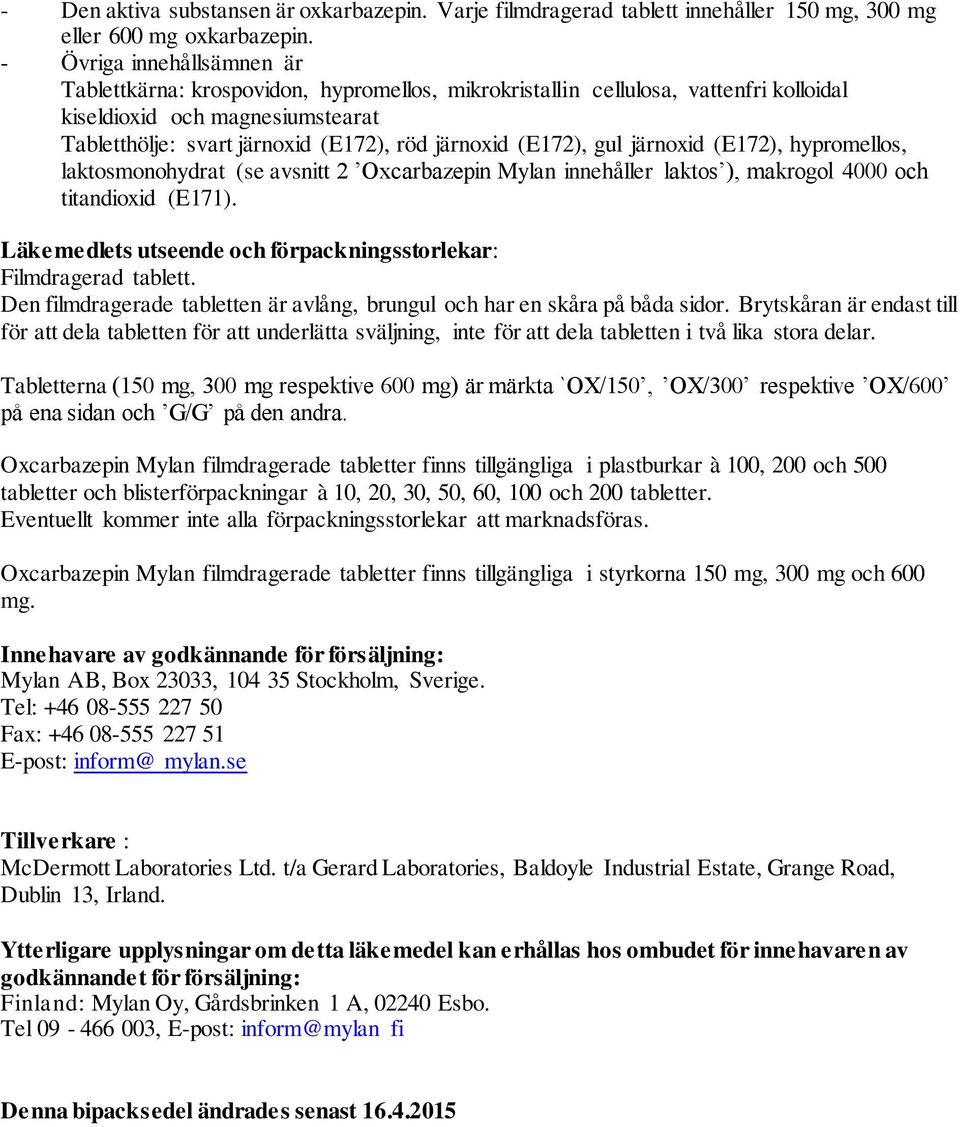 (E172), gul järnoxid (E172), hypromellos, laktosmonohydrat (se avsnitt 2 Oxcarbazepin Mylan innehåller laktos ), makrogol 4000 och titandioxid (E171).