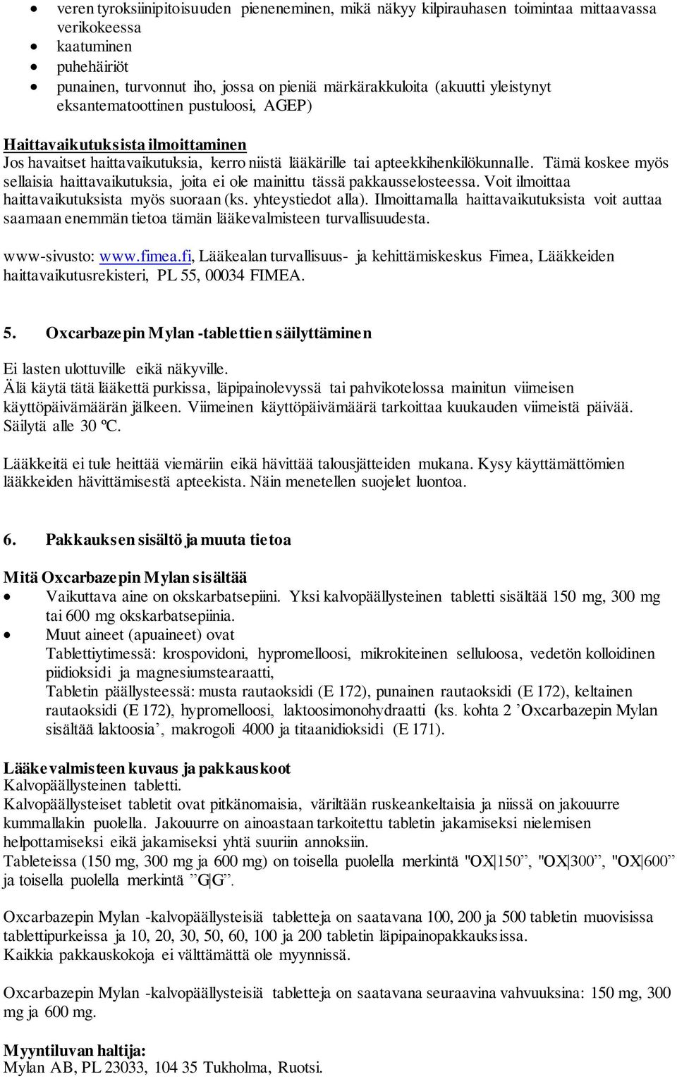 Tämä koskee myös sellaisia haittavaikutuksia, joita ei ole mainittu tässä pakkausselosteessa. Voit ilmoittaa haittavaikutuksista myös suoraan (ks. yhteystiedot alla).