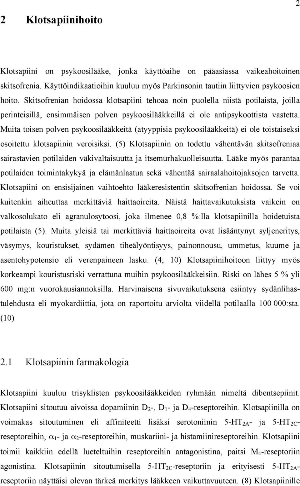 Muita toisen polven psykoosilääkkeitä (atyyppisia psykoosilääkkeitä) ei ole toistaiseksi osoitettu klotsapiinin veroisiksi.