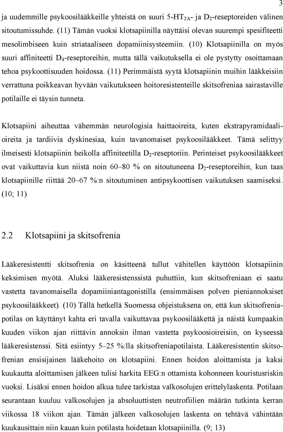 (10) Klotsapiinilla on myös suuri affiniteetti D 4 -reseptoreihin, mutta tällä vaikutuksella ei ole pystytty osoittamaan tehoa psykoottisuuden hoidossa.