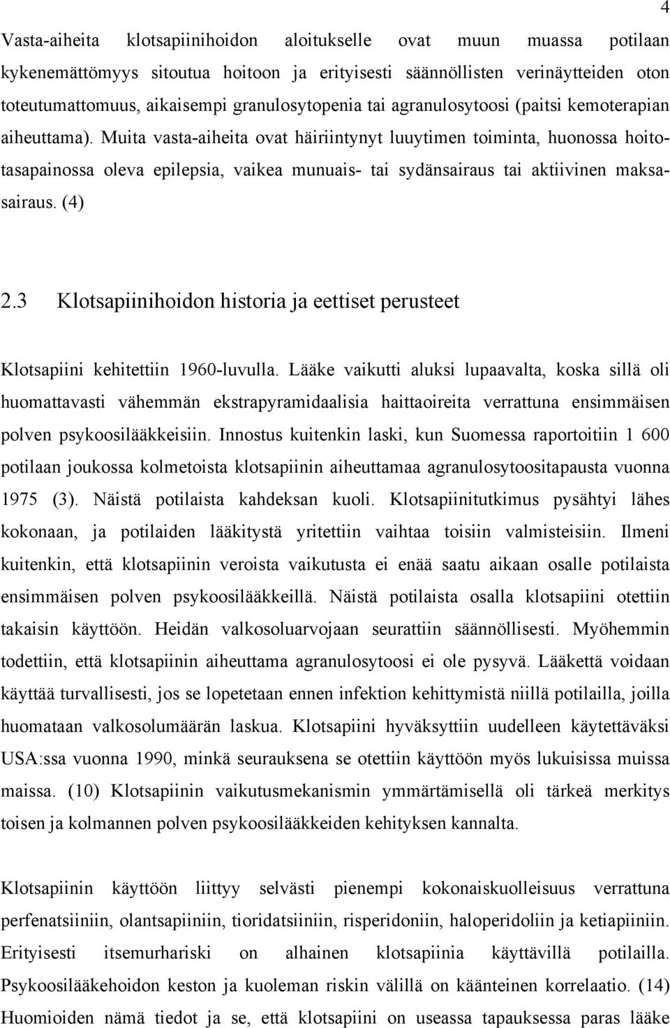 Muita vasta-aiheita ovat häiriintynyt luuytimen toiminta, huonossa hoitotasapainossa oleva epilepsia, vaikea munuais- tai sydänsairaus tai aktiivinen maksasairaus. (4) 2.