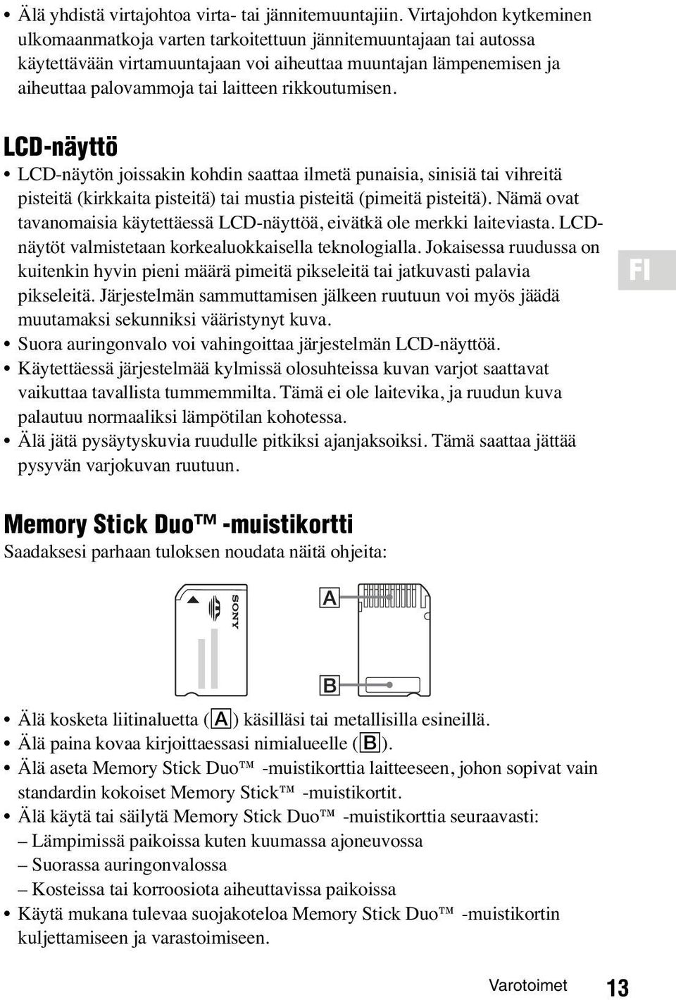 rikkoutumisen. LCD-näyttö LCD-näytön joissakin kohdin saattaa ilmetä punaisia, sinisiä tai vihreitä pisteitä (kirkkaita pisteitä) tai mustia pisteitä (pimeitä pisteitä).