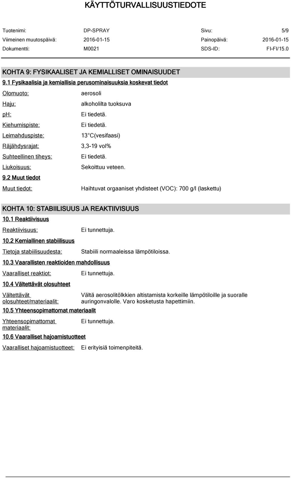 2 Muut tiedot Muut tiedot: Haihtuvat orgaaniset yhdisteet (VOC): 700 g/l (laskettu) KOHTA 10: STABIILISUUS JA REAKTIIVISUUS 10.1 Reaktiivisuus Reaktiivisuus: 10.