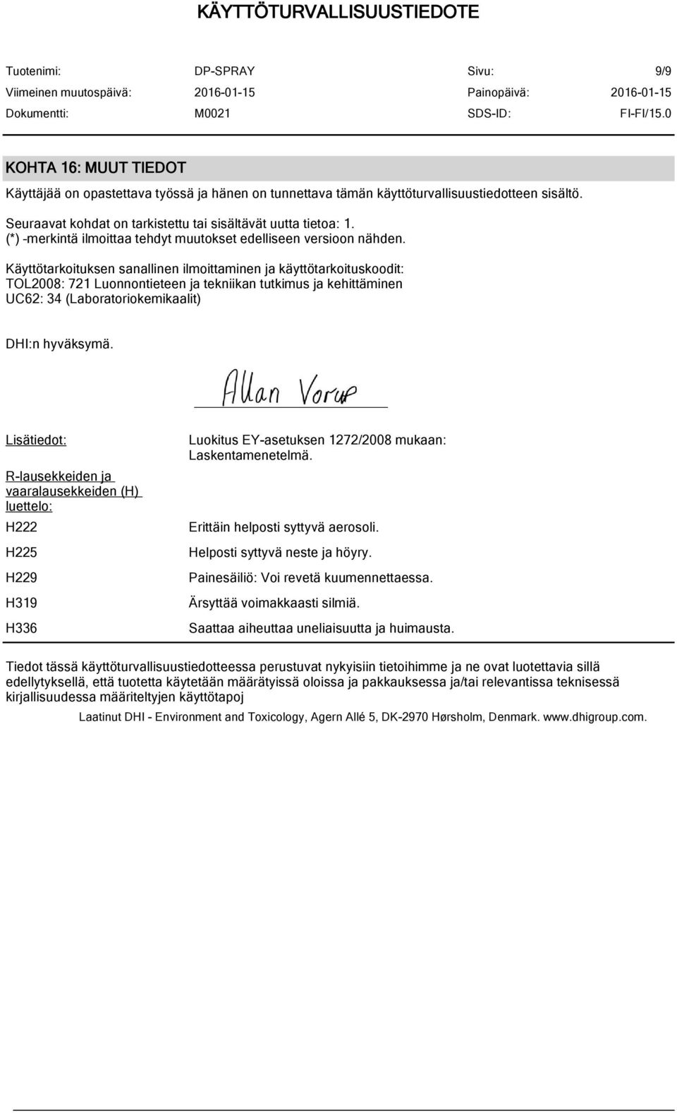 Käyttötarkoituksen sanallinen ilmoittaminen ja käyttötarkoituskoodit: TOL2008: 721 Luonnontieteen ja tekniikan tutkimus ja kehittäminen UC62: 34 (Laboratoriokemikaalit) DHI:n hyväksymä.