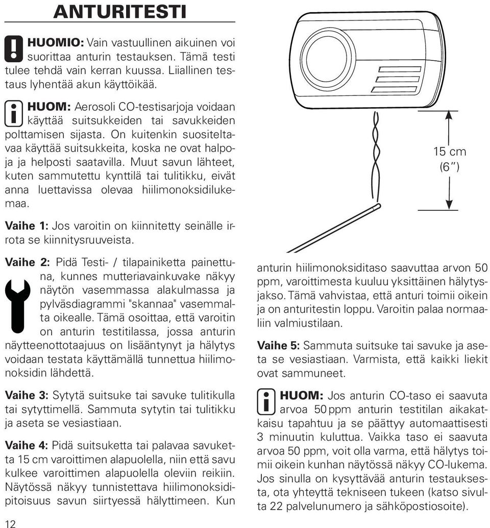 Muut savun lähteet, kuten sammutettu kynttilä tai tulitikku, eivät anna luettavissa olevaa hiilimonoksidilukemaa. 15 cm (6 ) Vaihe 1: Jos varoitin on kiinnitetty seinälle irrota se kiinnitysruuveista.