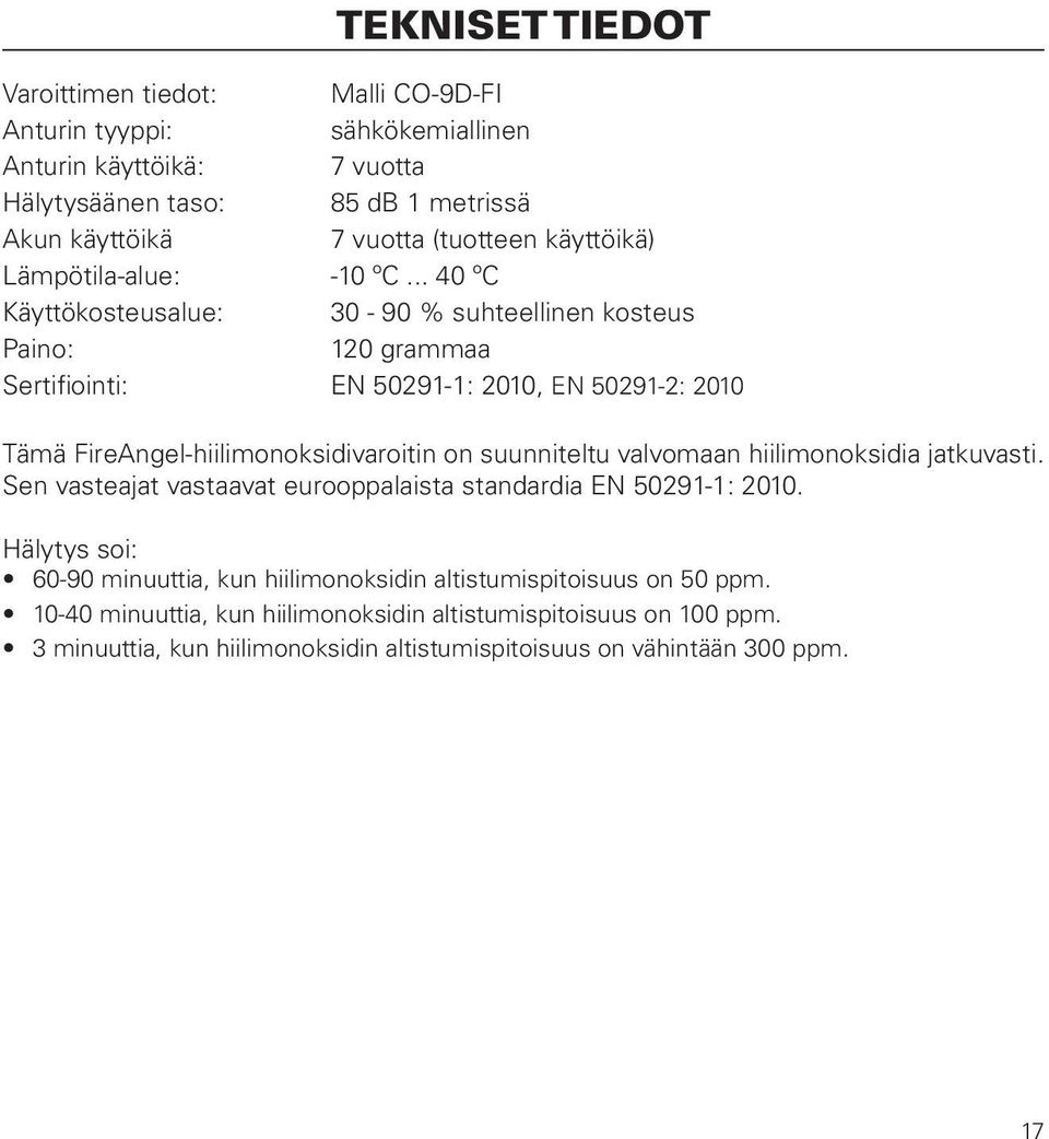 .. 40 ºC Käyttökosteusalue: 30-90 % suhteellinen kosteus Paino: 120 grammaa Sertifiointi: EN 50291-1: 2010, EN 50291-2: 2010 Tämä FireAngel-hiilimonoksidivaroitin on suunniteltu