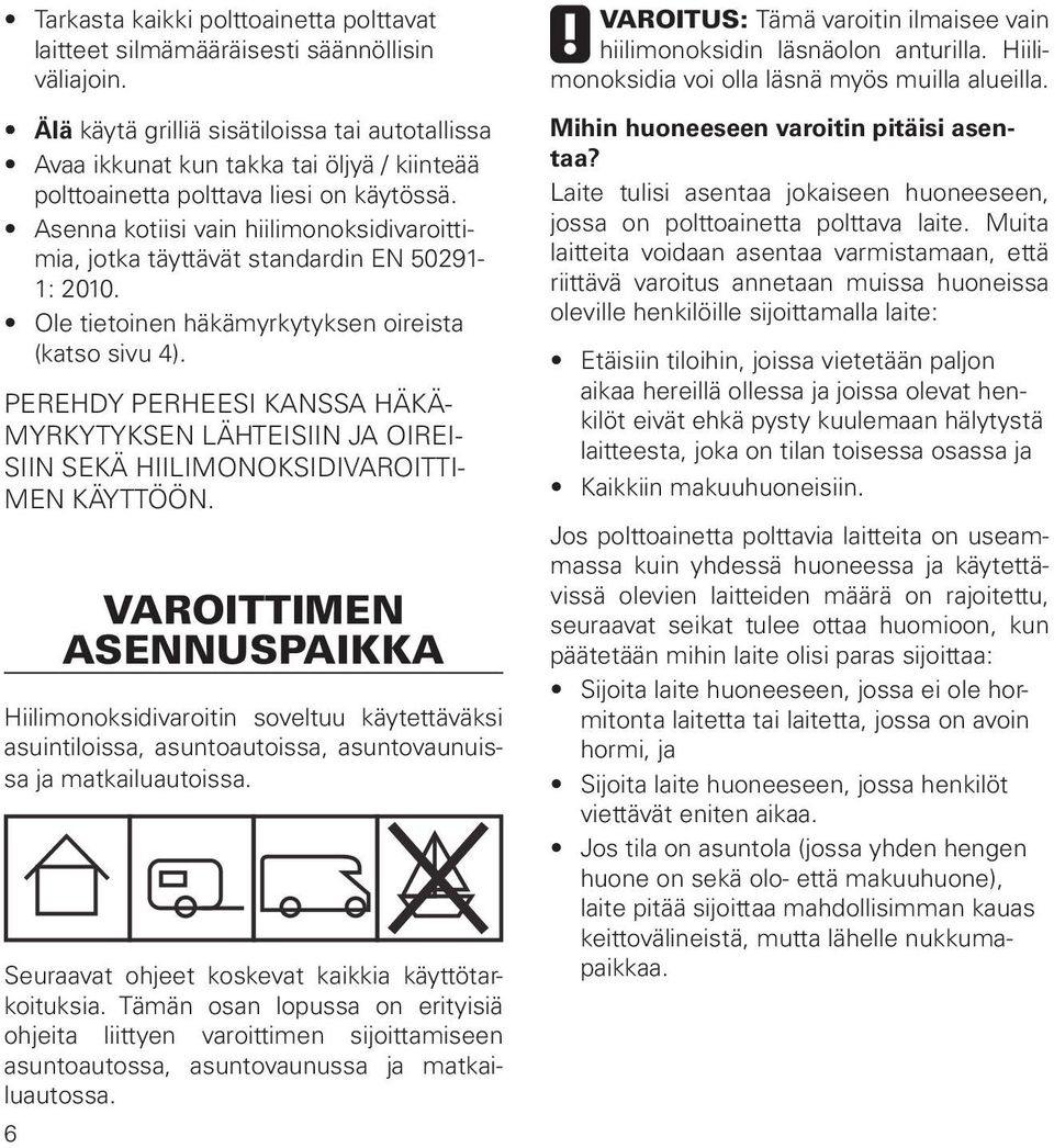 Asenna kotiisi vain hiilimonoksidivaroittimia, jotka täyttävät standardin EN 50291-1: 2010. Ole tietoinen häkämyrkytyksen oireista (katso sivu 4).