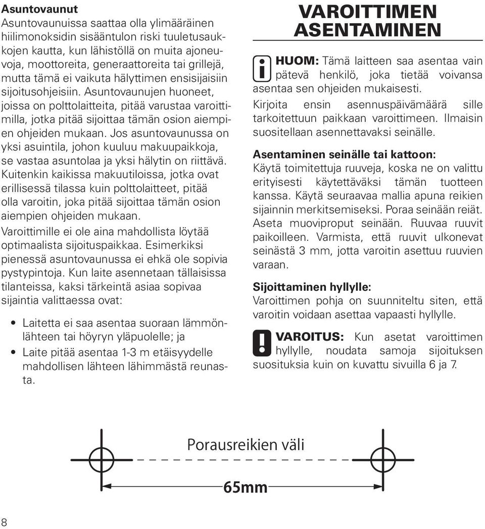 Jos asuntovaunussa on yksi asuintila, johon kuuluu makuupaikkoja, se vastaa asuntolaa ja yksi hälytin on riittävä.