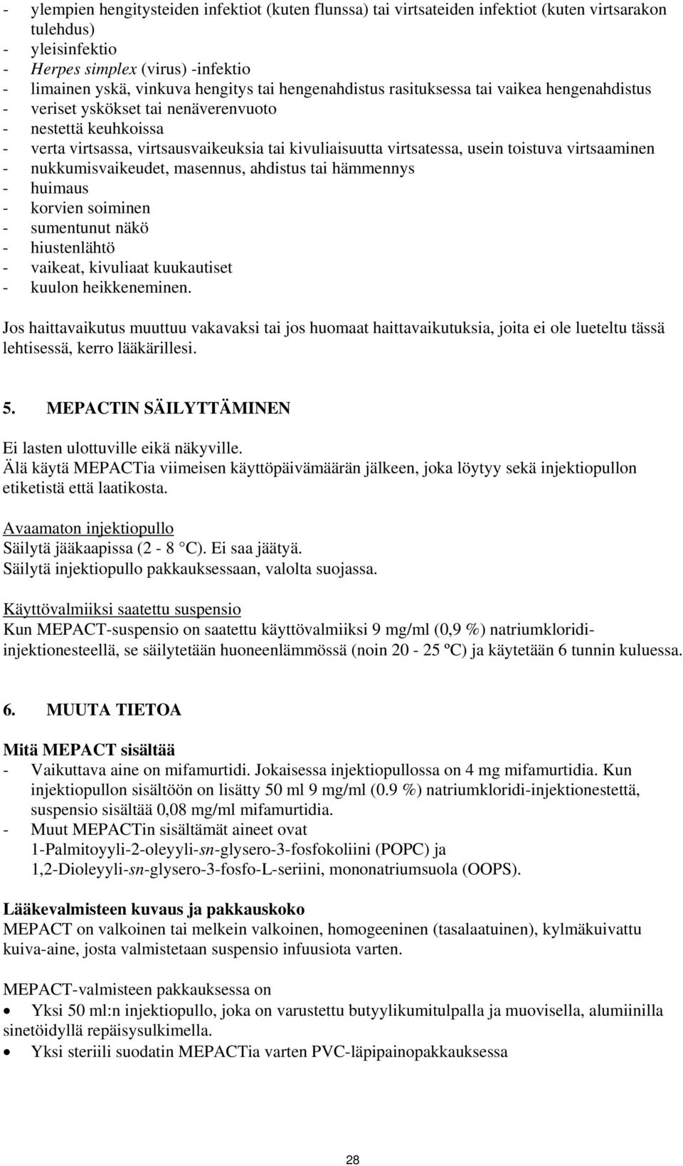 virtsaaminen - nukkumisvaikeudet, masennus, ahdistus tai hämmennys - huimaus - korvien soiminen - sumentunut näkö - hiustenlähtö - vaikeat, kivuliaat kuukautiset - kuulon heikkeneminen.