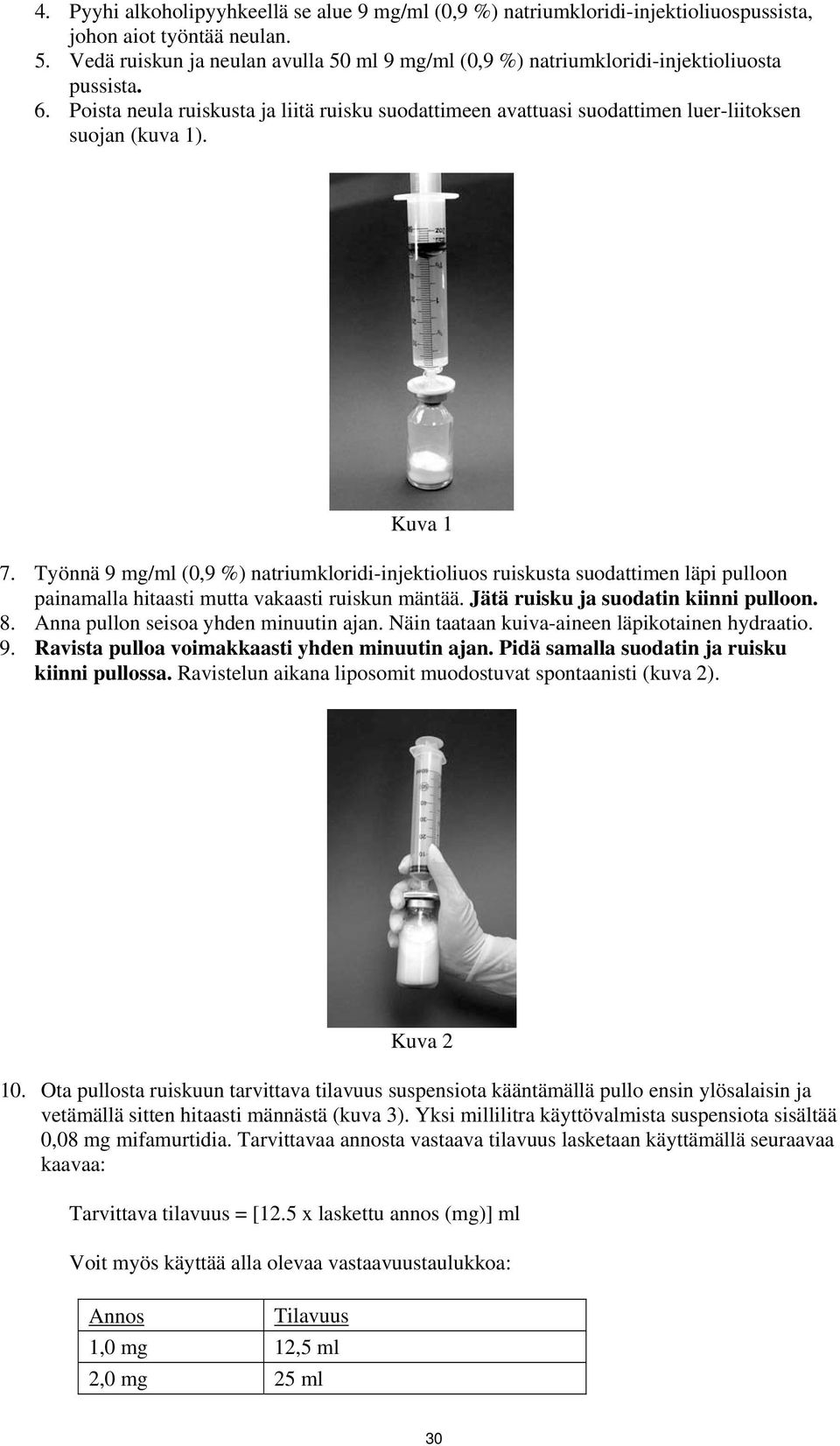 Poista neula ruiskusta ja liitä ruisku suodattimeen avattuasi suodattimen luer-liitoksen suojan (kuva 1). Kuva 1 7.