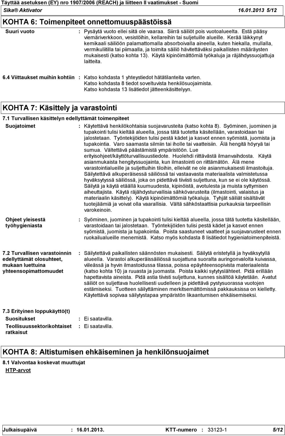 Kerää läikkynyt kemikaali säiliöön palamattomalla absorboivalla aineella, kuten hiekalla, mullalla, vermikuliitilla tai piimaalla, ja toimita säiliö hävitettäväksi paikallisten määräysten mukaisesti