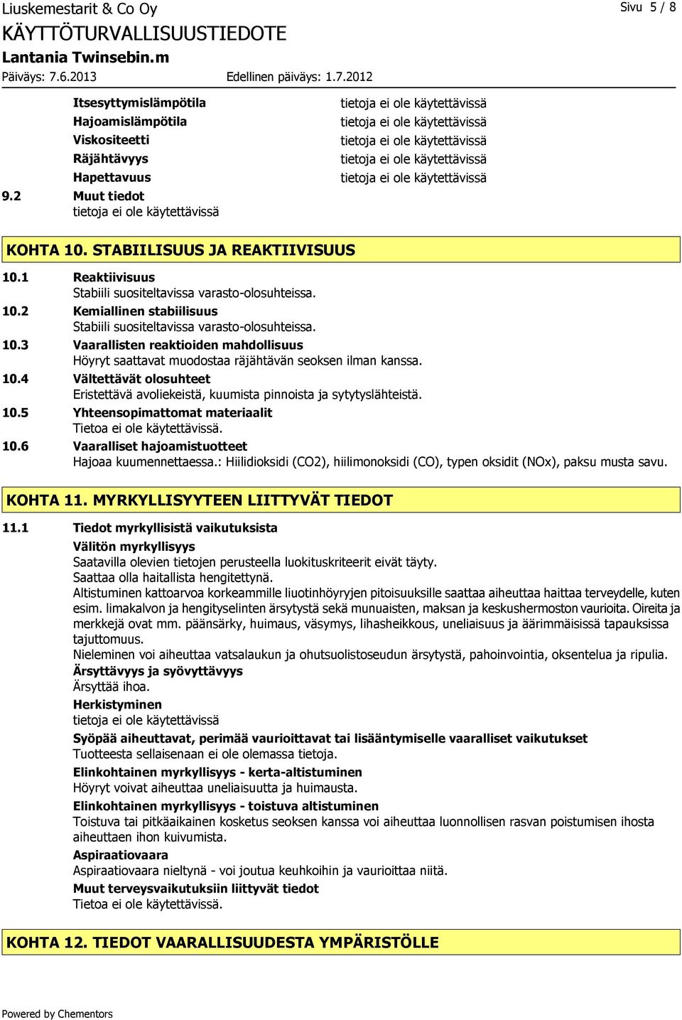 10.4 Vältettävät olosuhteet Eristettävä avoliekeistä, kuumista pinnoista ja sytytyslähteistä. 10.5 Yhteensopimattomat materiaalit 10.6 Vaaralliset hajoamistuotteet Hajoaa kuumennettaessa.