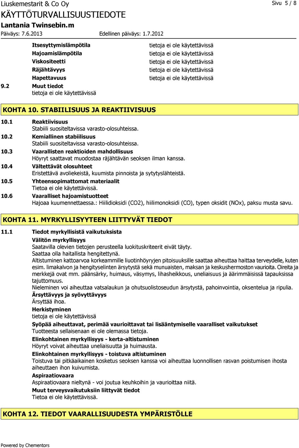 10.4 Vältettävät olosuhteet Eristettävä avoliekeistä, kuumista pinnoista ja sytytyslähteistä. 10.5 Yhteensopimattomat materiaalit 10.6 Vaaralliset hajoamistuotteet Hajoaa kuumennettaessa.