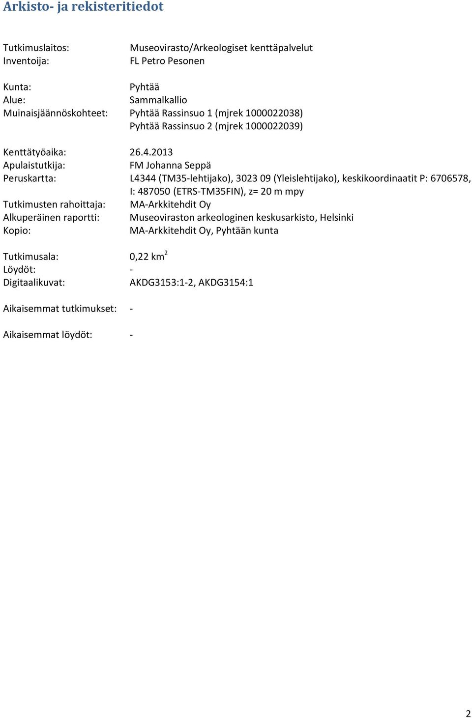 2013 Apulaistutkija: FM Johanna Seppä Peruskartta: L4344 (TM35 lehtijako), 3023 09 (Yleislehtijako), keskikoordinaatit P: 6706578, I: 487050 (ETRS TM35FIN), z= 20 m mpy