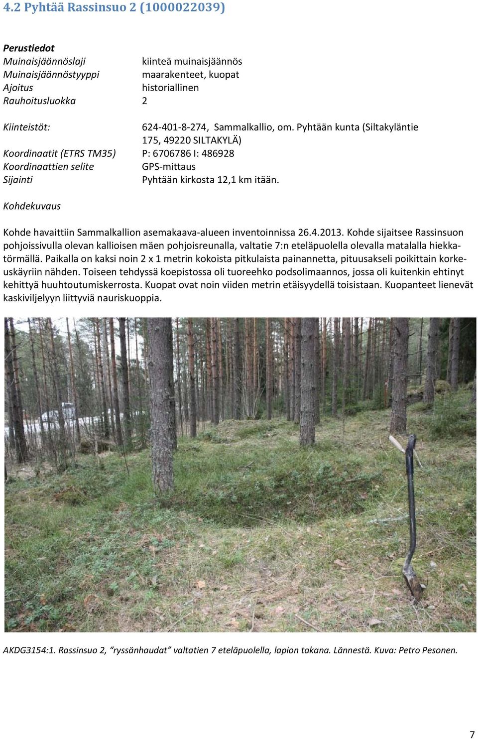 Kohdekuvaus Kohde havaittiin Sammalkallion asemakaava alueen inventoinnissa 26.4.2013.