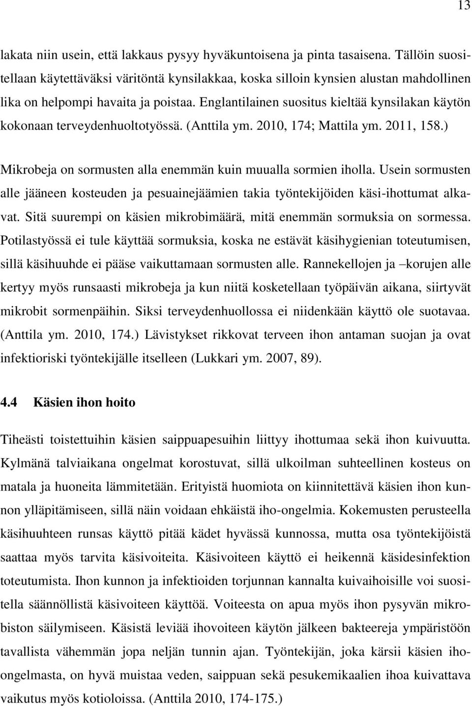 Englantilainen suositus kieltää kynsilakan käytön kokonaan terveydenhuoltotyössä. (Anttila ym. 2010, 174; Mattila ym. 2011, 158.) Mikrobeja on sormusten alla enemmän kuin muualla sormien iholla.