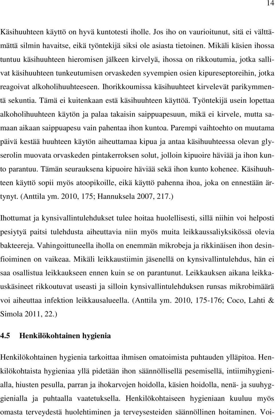 alkoholihuuhteeseen. Ihorikkoumissa käsihuuhteet kirvelevät parikymmentä sekuntia. Tämä ei kuitenkaan estä käsihuuhteen käyttöä.