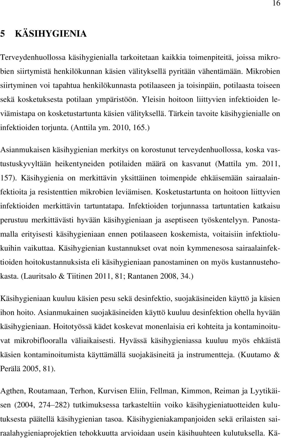 Yleisin hoitoon liittyvien infektioiden leviämistapa on kosketustartunta käsien välityksellä. Tärkein tavoite käsihygienialle on infektioiden torjunta. (Anttila ym. 2010, 165.