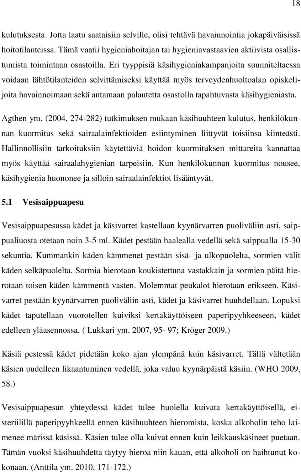 Eri tyyppisiä käsihygieniakampanjoita suunniteltaessa voidaan lähtötilanteiden selvittämiseksi käyttää myös terveydenhuoltoalan opiskelijoita havainnoimaan sekä antamaan palautetta osastolla