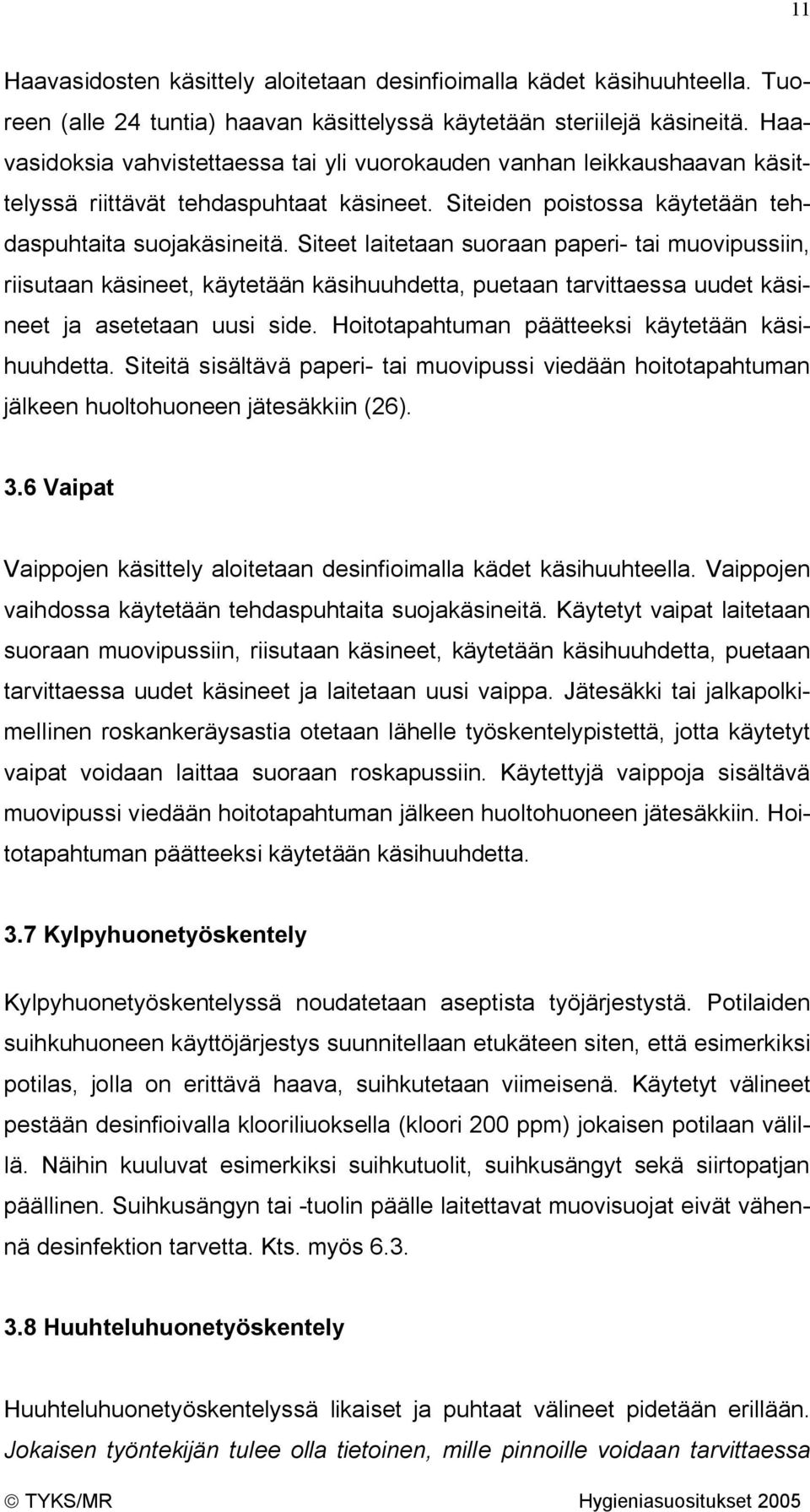 Siteet laitetaan suoraan paperi- tai muovipussiin, riisutaan käsineet, käytetään käsihuuhdetta, puetaan tarvittaessa uudet käsineet ja asetetaan uusi side.