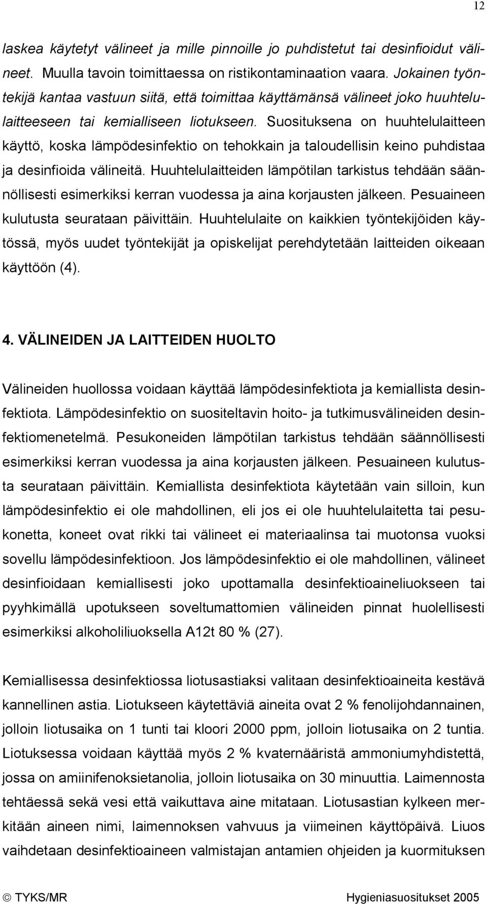 Suosituksena on huuhtelulaitteen käyttö, koska lämpödesinfektio on tehokkain ja taloudellisin keino puhdistaa ja desinfioida välineitä.