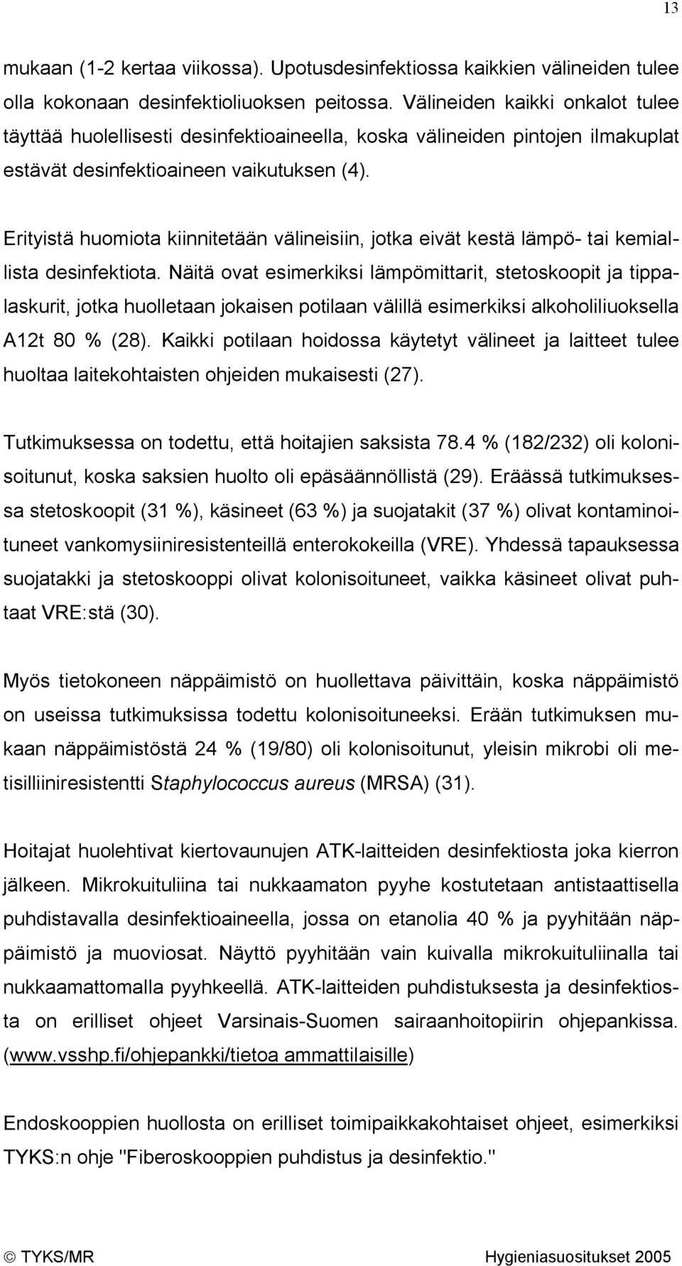 Erityistä huomiota kiinnitetään välineisiin, jotka eivät kestä lämpö- tai kemiallista desinfektiota.