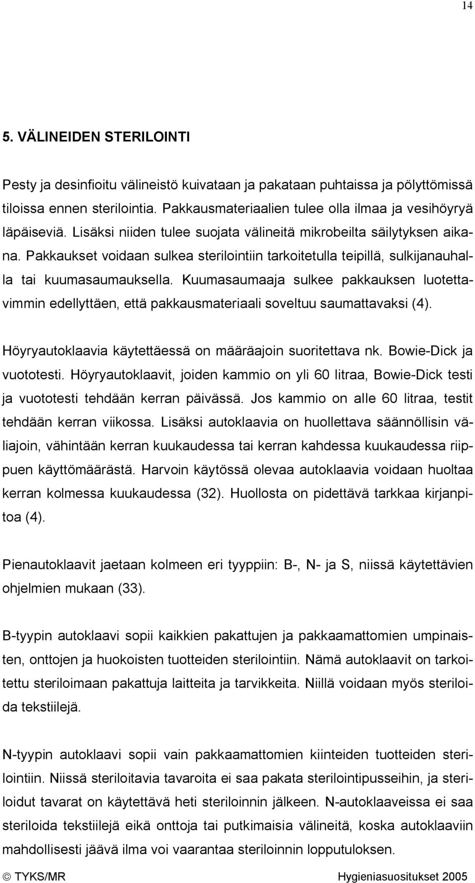 Kuumasaumaaja sulkee pakkauksen luotettavimmin edellyttäen, että pakkausmateriaali soveltuu saumattavaksi (4). Höyryautoklaavia käytettäessä on määräajoin suoritettava nk. Bowie-Dick ja vuototesti.