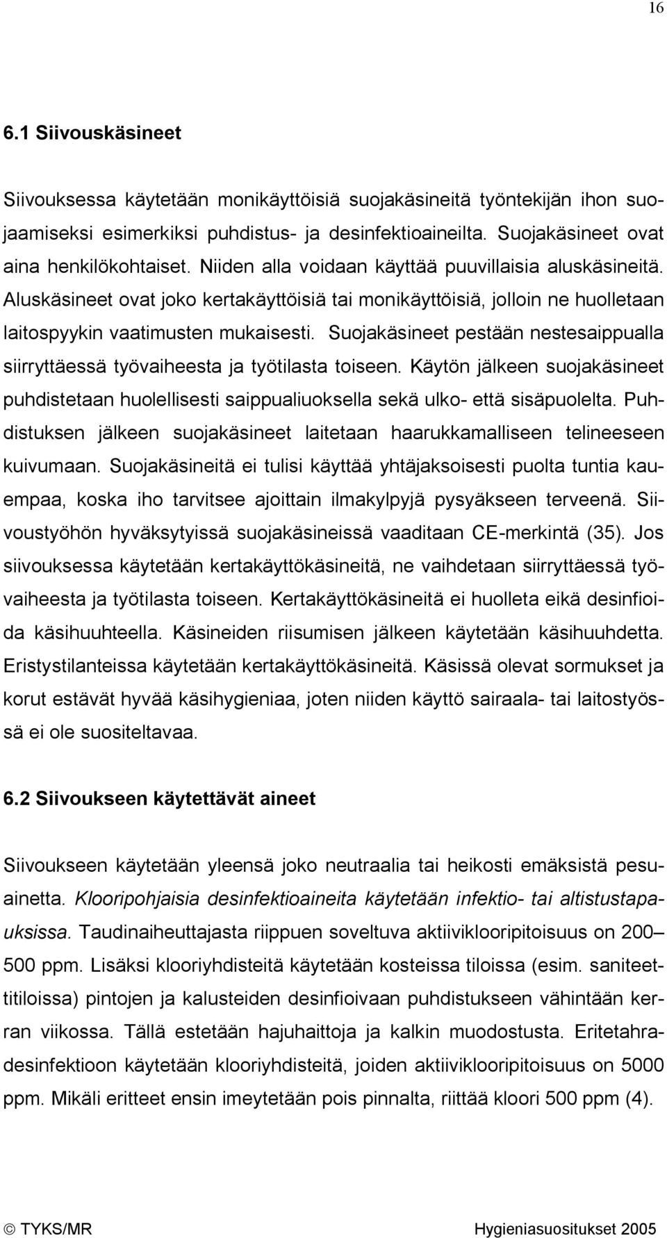 Suojakäsineet pestään nestesaippualla siirryttäessä työvaiheesta ja työtilasta toiseen. Käytön jälkeen suojakäsineet puhdistetaan huolellisesti saippualiuoksella sekä ulko- että sisäpuolelta.