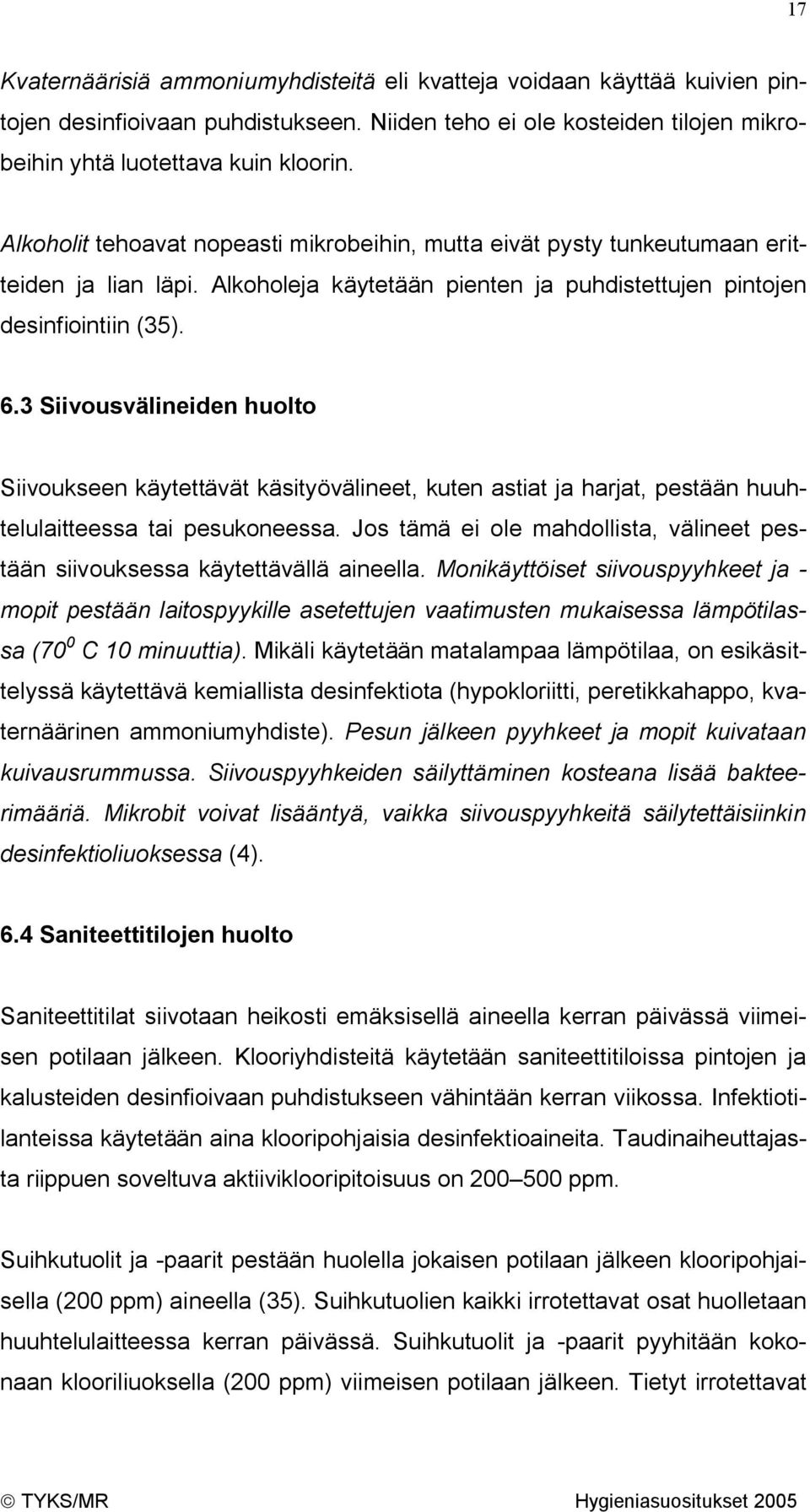 3 Siivousvälineiden huolto Siivoukseen käytettävät käsityövälineet, kuten astiat ja harjat, pestään huuhtelulaitteessa tai pesukoneessa.