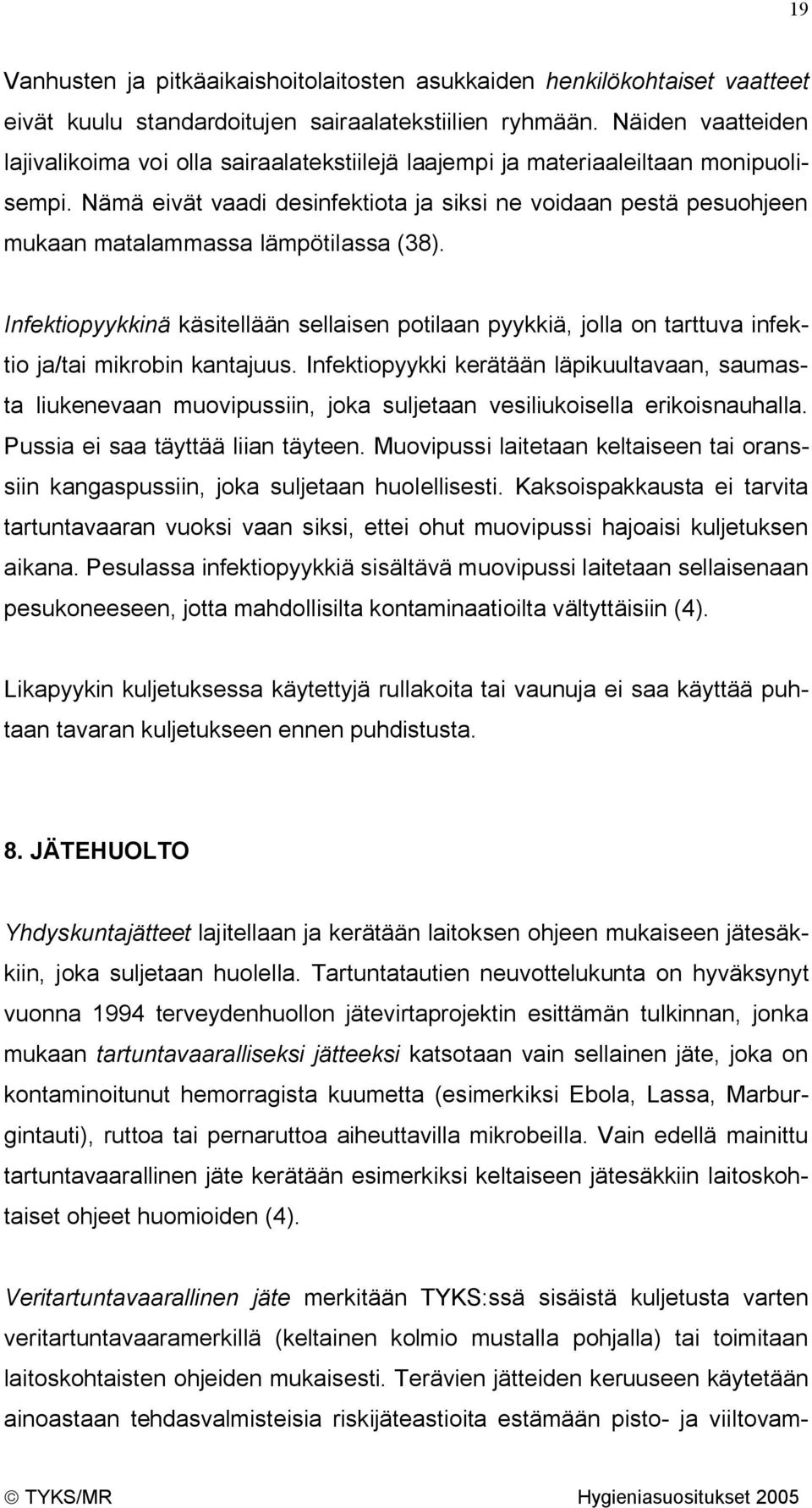 Nämä eivät vaadi desinfektiota ja siksi ne voidaan pestä pesuohjeen mukaan matalammassa lämpötilassa (38).