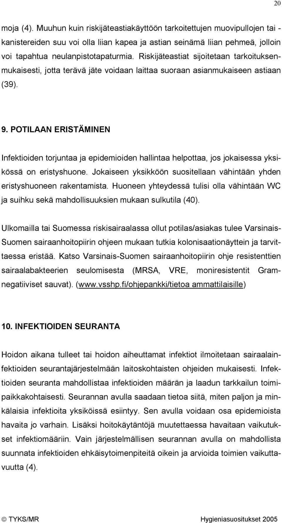 POTILAAN ERISTÄMINEN Infektioiden torjuntaa ja epidemioiden hallintaa helpottaa, jos jokaisessa yksikössä on eristyshuone. Jokaiseen yksikköön suositellaan vähintään yhden eristyshuoneen rakentamista.