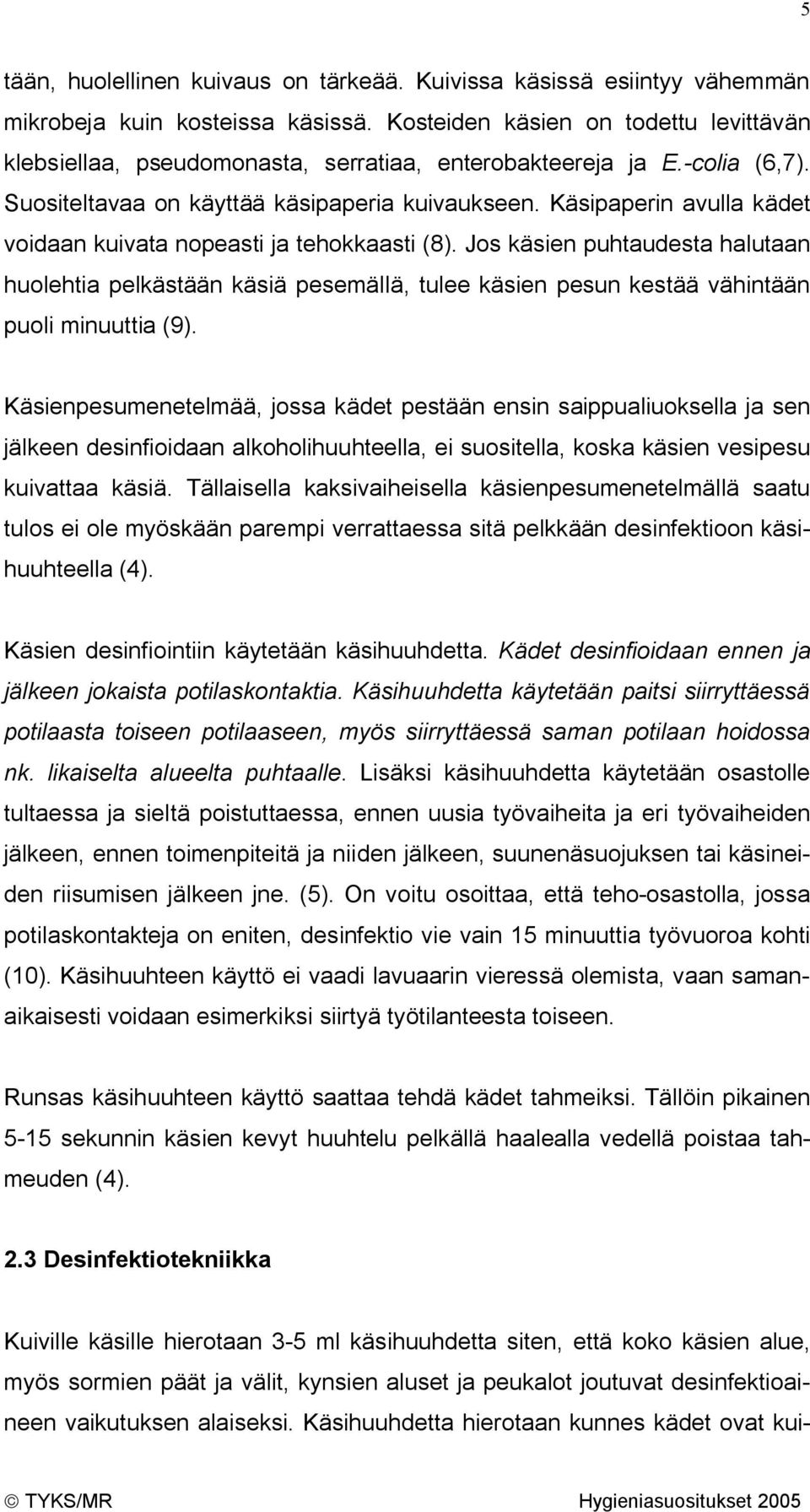 Käsipaperin avulla kädet voidaan kuivata nopeasti ja tehokkaasti (8). Jos käsien puhtaudesta halutaan huolehtia pelkästään käsiä pesemällä, tulee käsien pesun kestää vähintään puoli minuuttia (9).