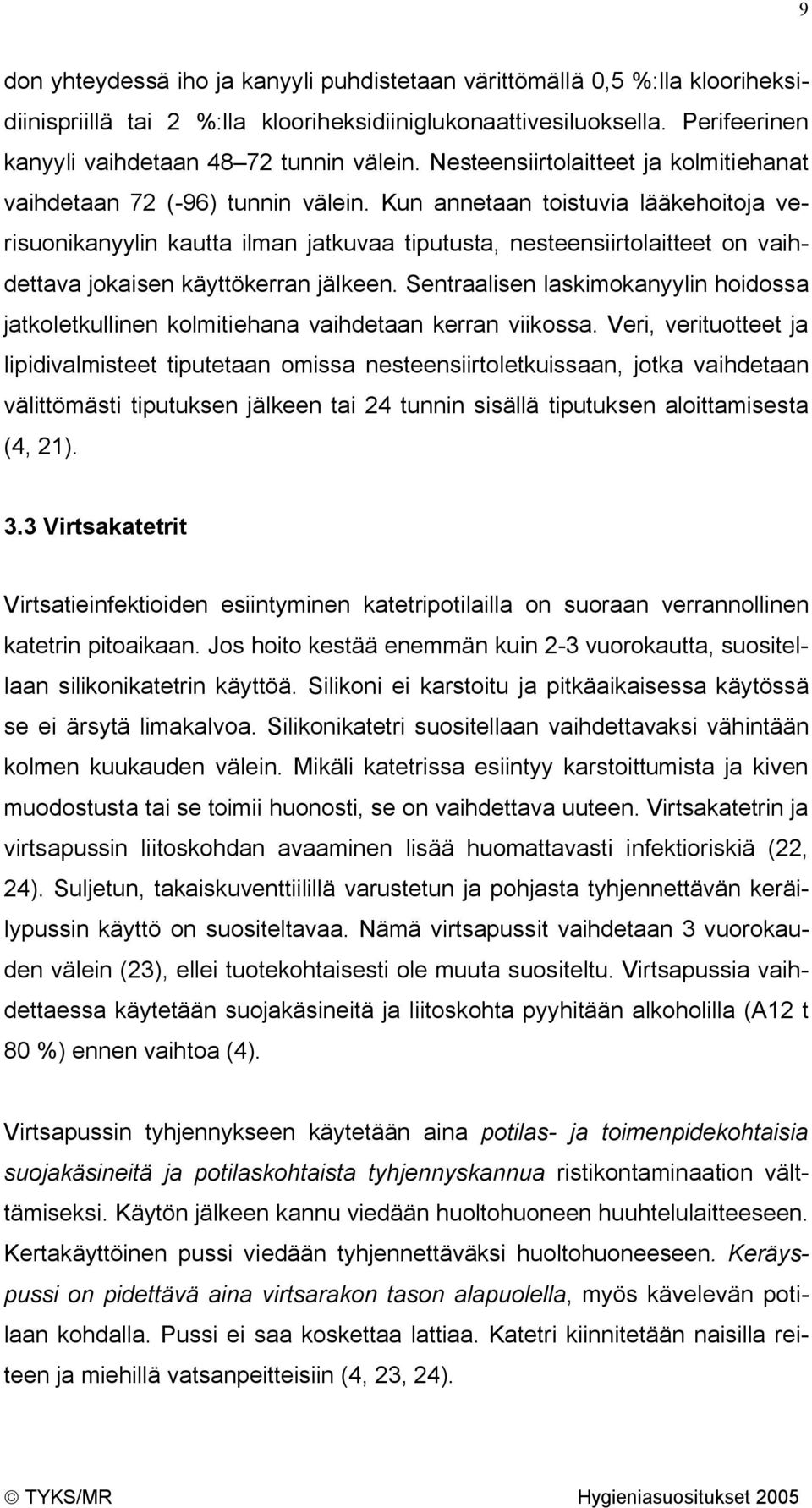 Kun annetaan toistuvia lääkehoitoja verisuonikanyylin kautta ilman jatkuvaa tiputusta, nesteensiirtolaitteet on vaihdettava jokaisen käyttökerran jälkeen.