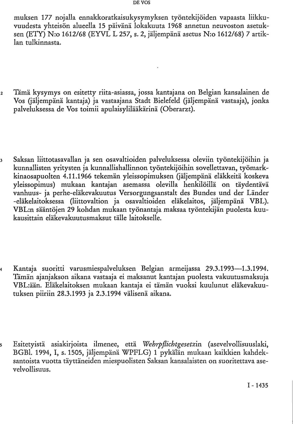 2 Tämä kysymys on esitetty riita-asiassa, jossa kantajana on Belgian kansalainen de Vos (jäljempänä kantaja) ja vastaajana Stadt Bielefeld (jäljempänä vastaaja), jonka palveluksessa de Vos toimii