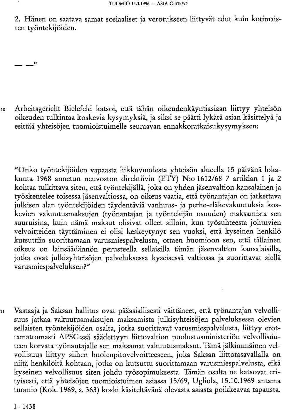 tuomioistuimelle seuraavan ennakkoratkaisukysymyksen: "Onko työntekijöiden vapaasta liikkuvuudesta yhteisön alueella 15 päivänä lokakuuta 1968 annetun neuvoston direktiivin (ETY) N:o 1612/68 7