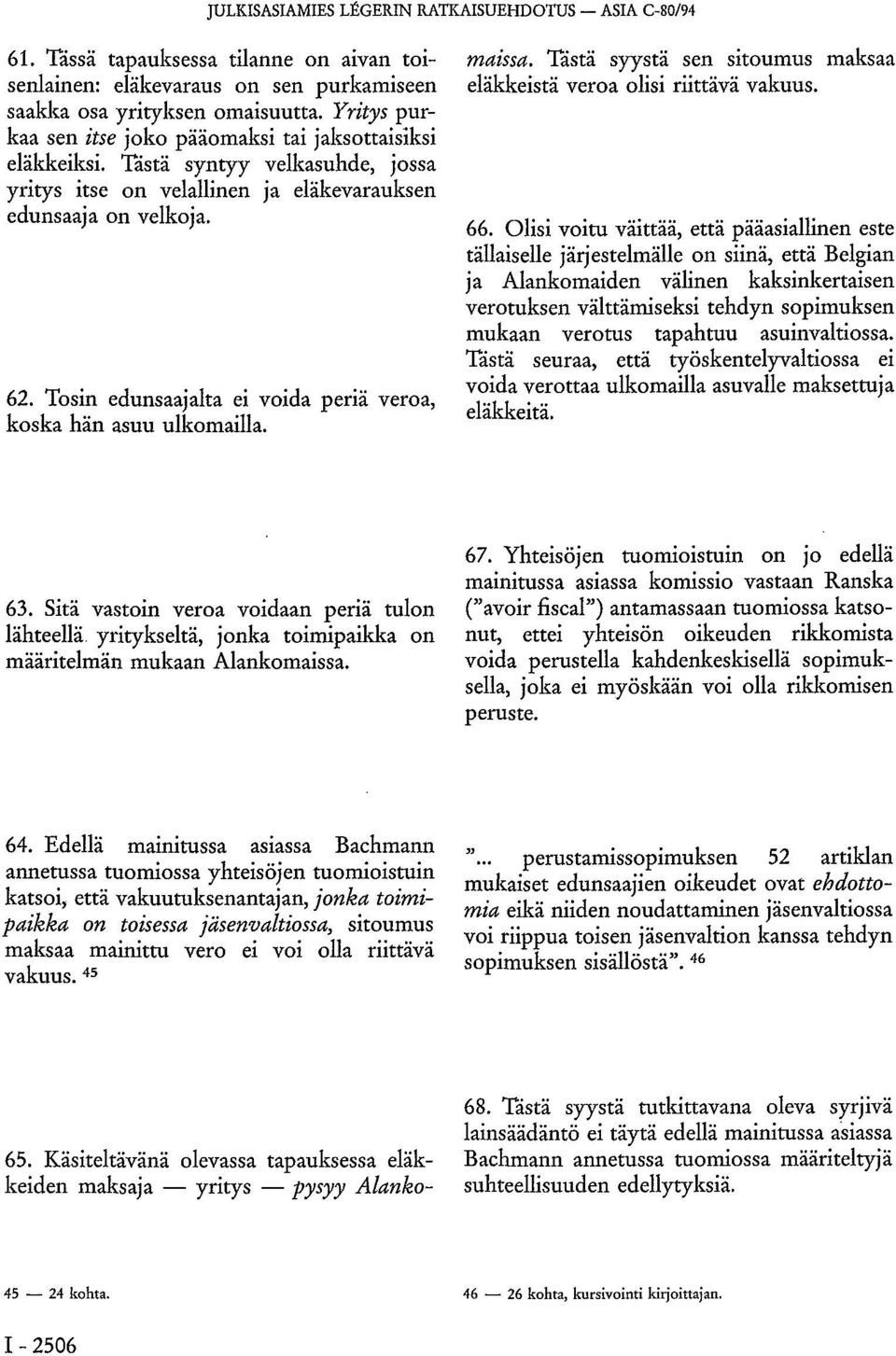 Tosin edunsaajalta ei voida periä veroa, koska hän asuu ulkomailla. 65. Käsiteltävänä olevassa tapauksessa eläkkeiden maksaja yritys pysyy Alankomaissa.