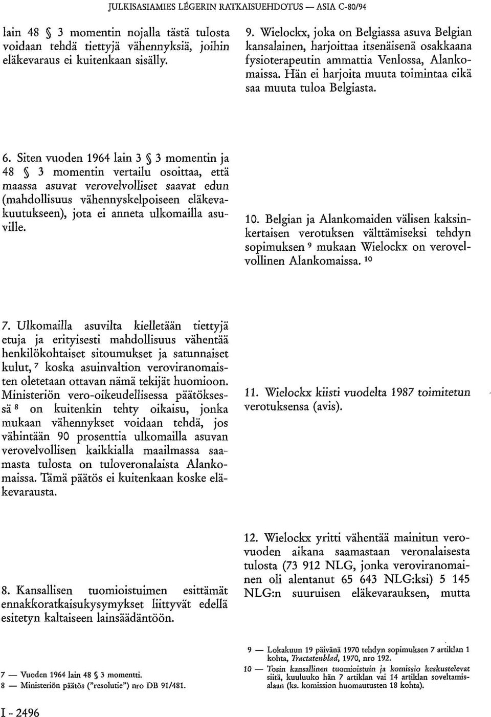 6. Siten vuoden 1964 lain 3 3 momentin ja 48 3 momentin vertailu osoittaa, että maassa asuvat verovelvolliset saavat edun (mahdollisuus vähennyskelpoiseen eläkevakuutukseen), jota ei anneta