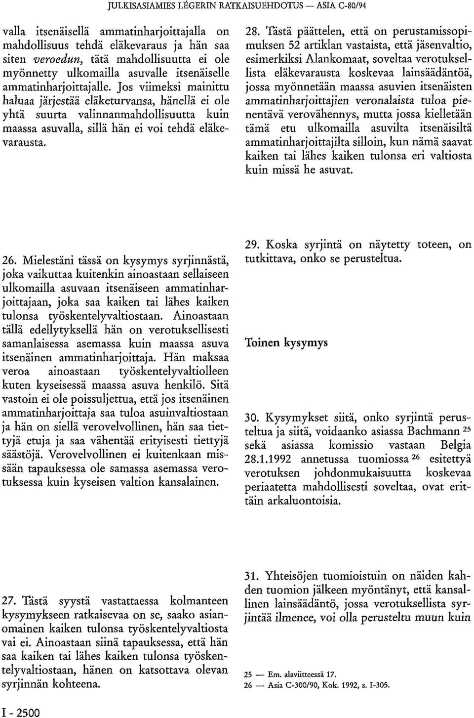 Jos viimeksi mainittu haluaa järjestää eläketurvansa, hänellä ei ole yhtä suurta valinnanmahdollisuutta kuin maassa asuvalla, sillä hän ei voi tehdä eläkevarausta. 28.