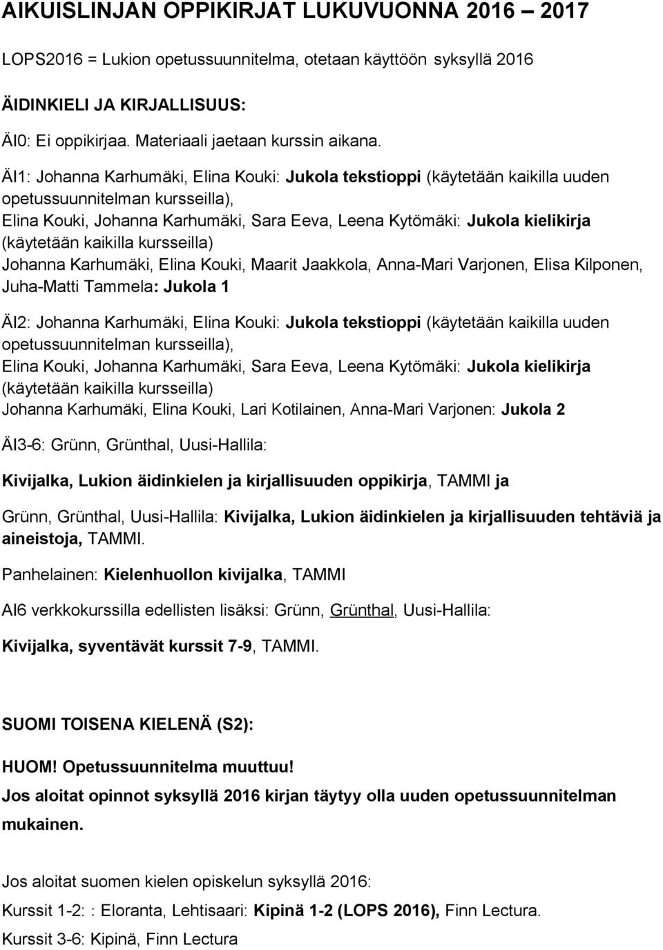 (käytetään kaikilla kursseilla) Johanna Karhumäki, Elina Kouki, Maarit Jaakkola, Anna-Mari Varjonen, Elisa Kilponen, Juha-Matti Tammela: Jukola 1 ÄI2: Johanna Karhumäki, Elina Kouki: Jukola