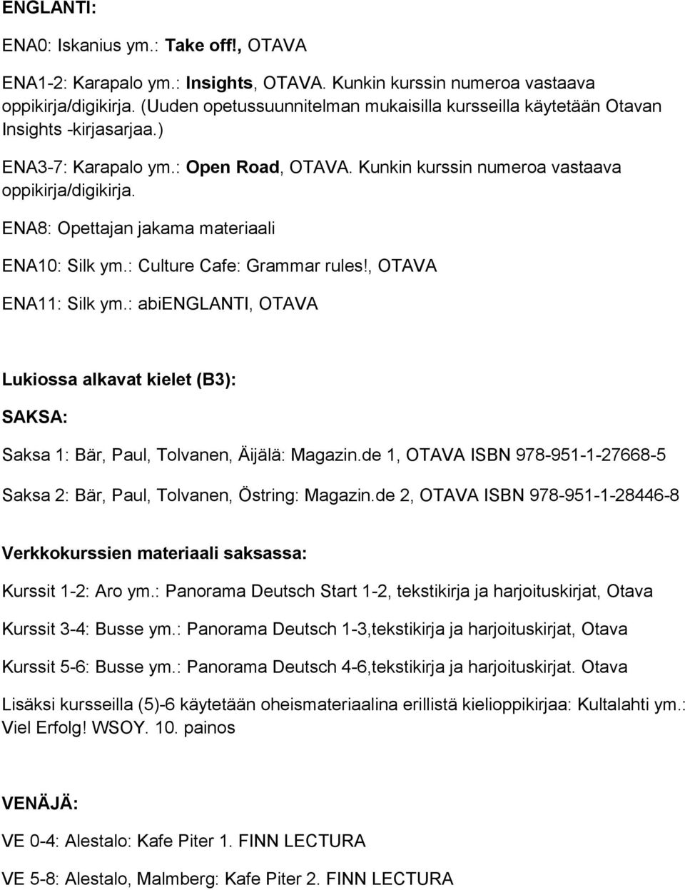 ENA8: Opettajan jakama materiaali ENA10: Silk ym.: Culture Cafe: Grammar rules!, OTAVA ENA11: Silk ym.